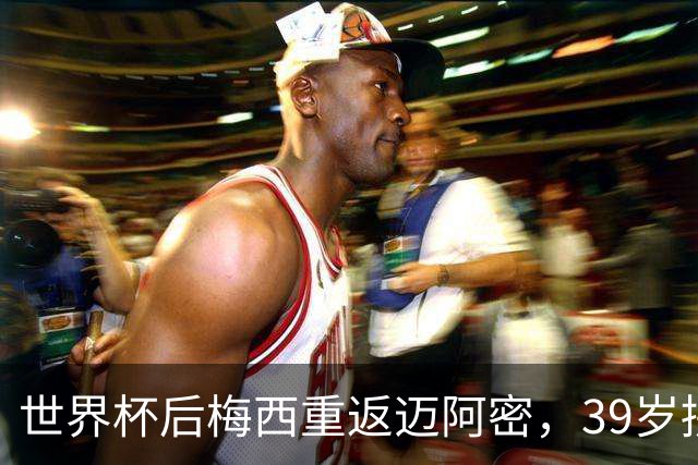 世界杯后梅西重返迈阿密，39岁拼两连冠身体能否承受？