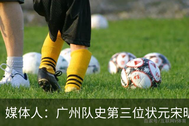 媒体人：广州队史第三位状元宋昕澔 被寄望成为下一个陈盈骏