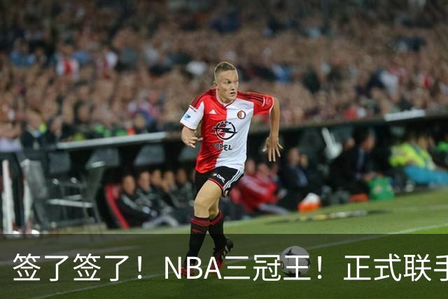 签了签了！NBA三冠王！正式联手霍华德