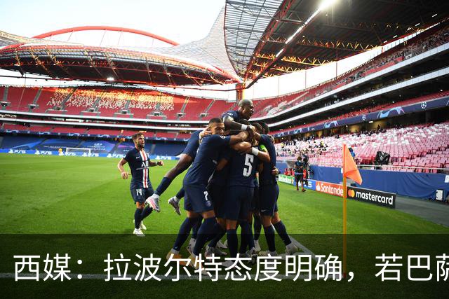 西媒：拉波尔特态度明确，若巴萨想促成签约要去与毕巴体育总监谈