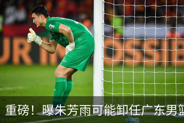 重磅！曝朱芳雨可能卸任广东男篮总经理 任期内曾助队完成3连冠
