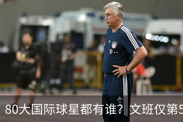 80大国际球星都有谁？文班仅第50 东约SGA没进前3 第1桃李满天下